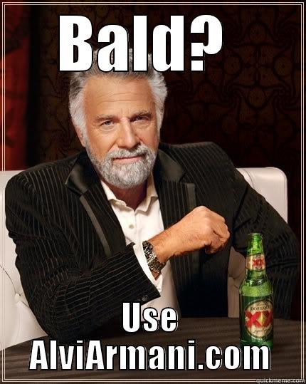 BALD?  USE ALVIARMANI.COM The Most Interesting Man In The World