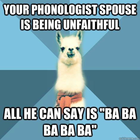 Your phonologist spouse is being unfaithful All he can say is 