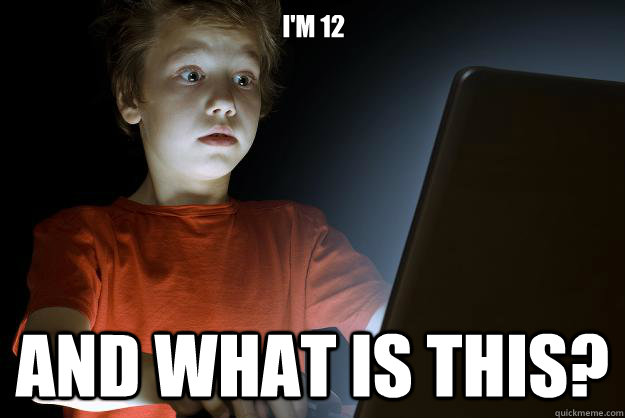 I'm 12  and what is this?  scared first day on the internet kid