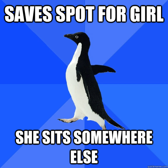Saves spot for girl She sits somewhere else  Socially Awkward Penguin