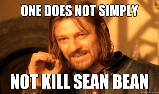 One Does Not Simply not kill sean bean  Boromir