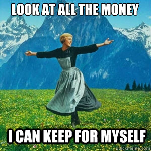 Look at all the money I can keep for myself  And look at all the fucks I give