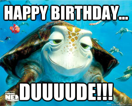 Happy Birthday... DUUUUDE!!!  