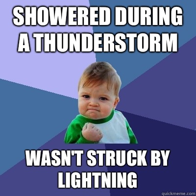 Showered during a thunderstorm Wasn't struck by lightning  Success Kid
