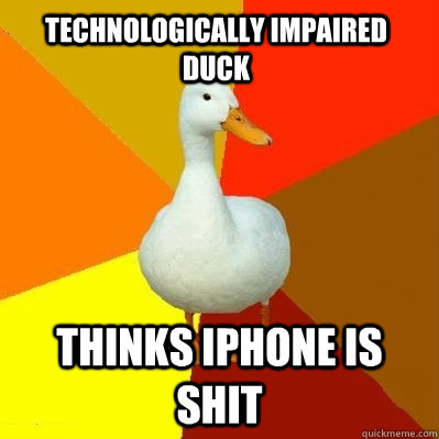 Technologically Impaired Duck Thinks Iphone is shit  Tech Impaired Duck