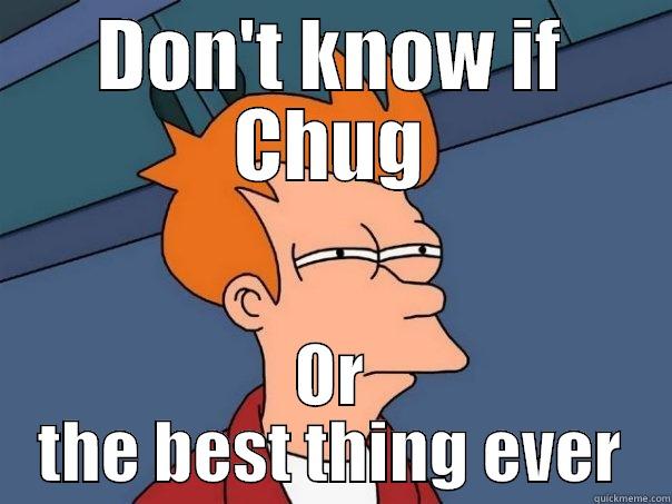 DON'T KNOW IF CHUG OR THE BEST THING EVER Futurama Fry