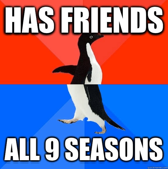 Has friends All 9 seasons  Socially Awesome Awkward Penguin