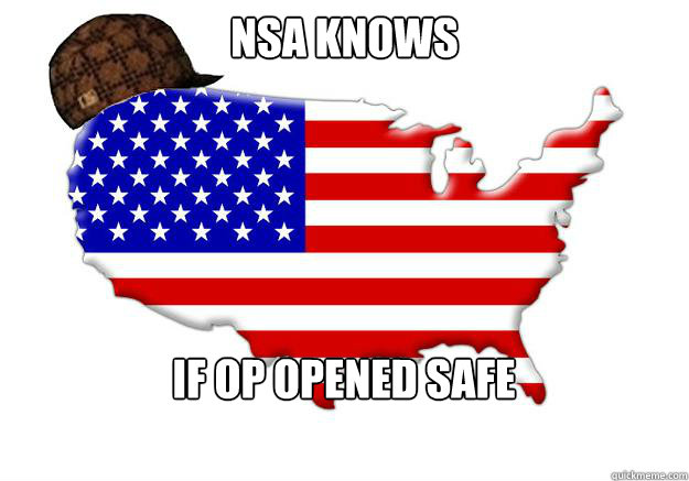 NSA KNOWS IF OP opened safe - NSA KNOWS IF OP opened safe  Scumbag america