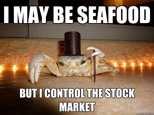 i may be seafood but i control the stock market  Fancy Crab