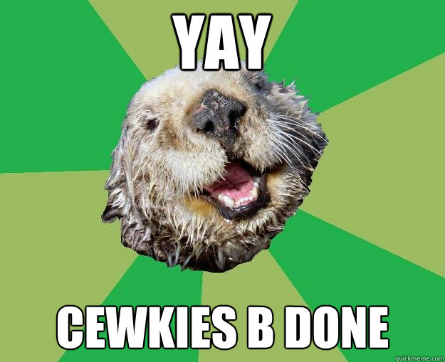 YAY CEWKIES B DONE  OCD Otter