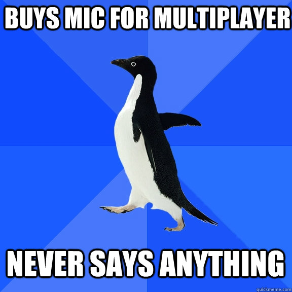 buys mic for multiplayer never says anything - buys mic for multiplayer never says anything  Socially Awkward Penguin