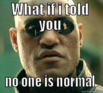 WHAT IF I TOLD YOU NO ONE IS NORMAL Matrix Morpheus