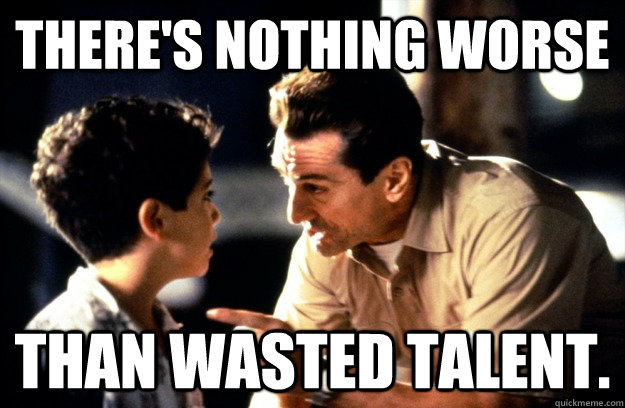There's nothing worse  than wasted talent. - There's nothing worse  than wasted talent.  Bronx Tale Scene