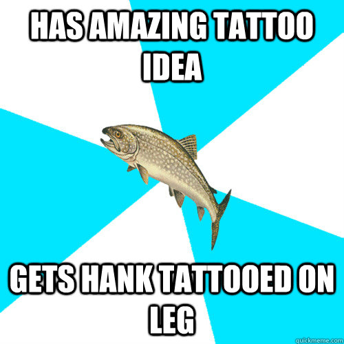 Has amazing tattoo idea gets hank tattooed on leg   