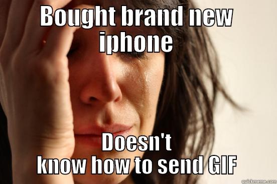 BOUGHT BRAND NEW IPHONE DOESN'T KNOW HOW TO SEND GIF First World Problems