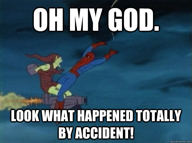 OH MY GOD. LOOK WHAT HAPPENED TOTALLY BY ACCIDENT!  60s Spiderman meme