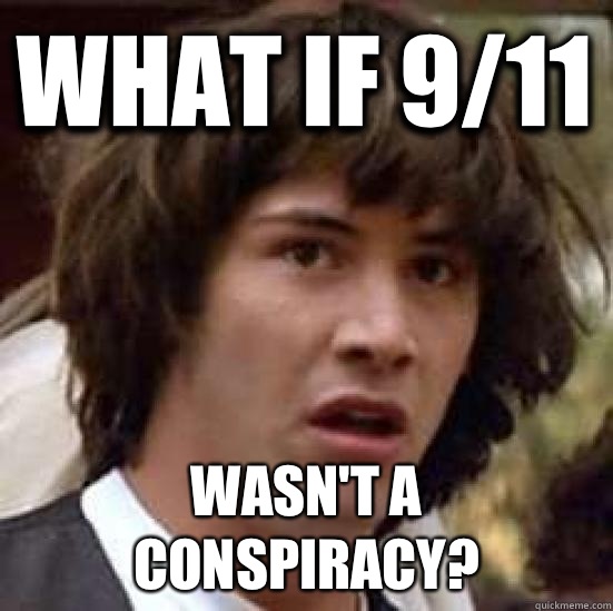 What if 9/11 Wasn't a conspiracy?  conspiracy keanu