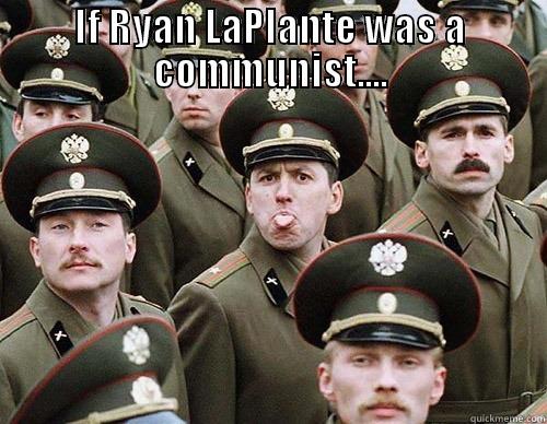 IF RYAN LAPLANTE WAS A COMMUNIST....  Misc