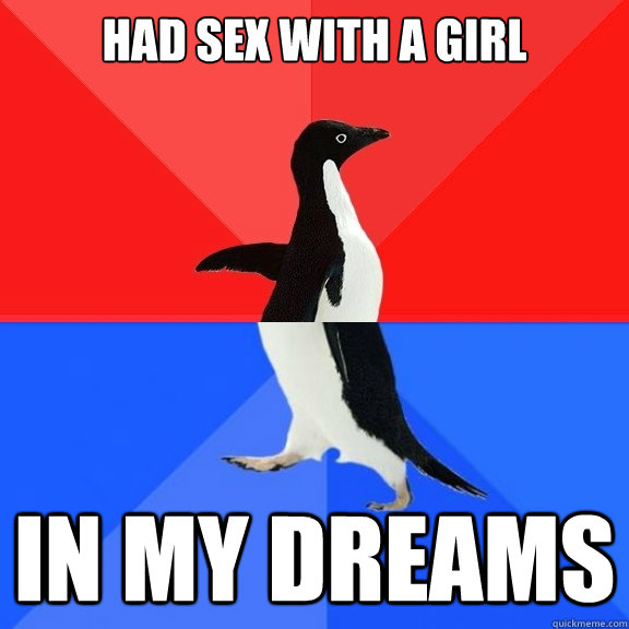 Had sex with a girl in my dreams  Socially Awksome Penguin