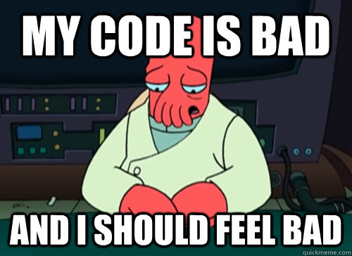 My code is bad and i should feel bad - My code is bad and i should feel bad  sad zoidberg