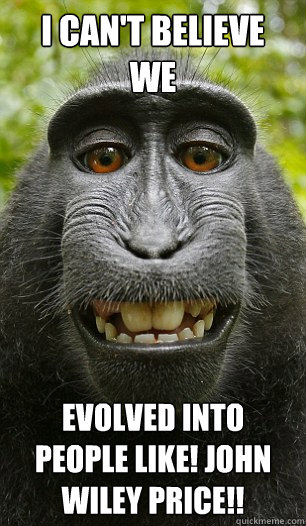 I can't Believe    We Evolved into people like! John Wiley Price!!  Mindful Macaque