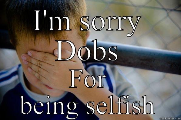 I'M SORRY DOBS FOR BEING SELFISH Confession kid