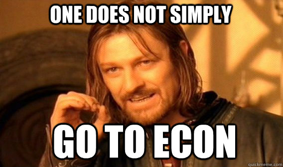 One does not simply go to econ  Boromir