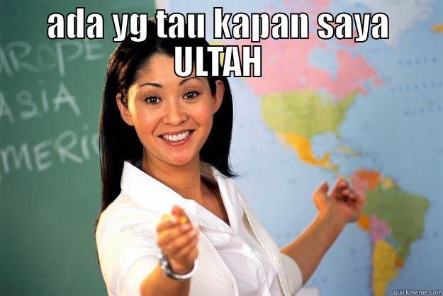 ADA YG TAU KAPAN SAYA ULTAH                                                                    Unhelpful High School Teacher