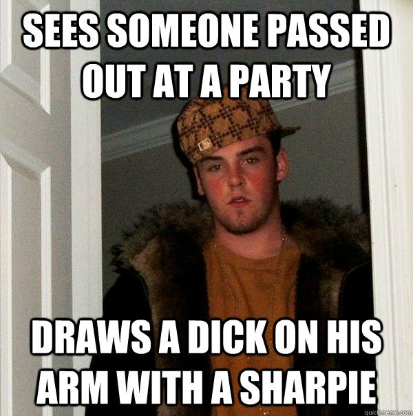 sees someone passed out at a party draws a dick on his arm with a sharpie - sees someone passed out at a party draws a dick on his arm with a sharpie  Scumbag Steve