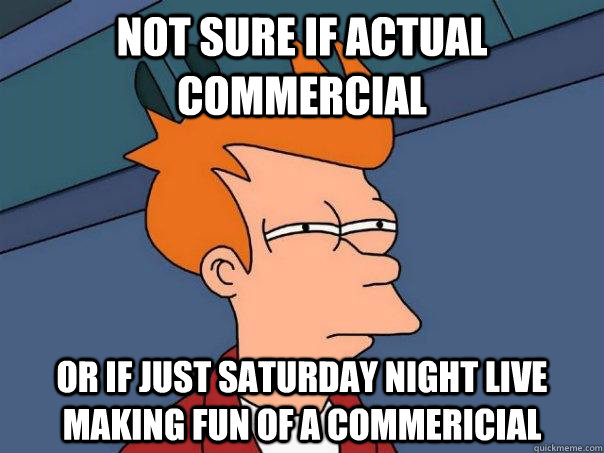 not sure if actual commercial or if just saturday night live making fun of a commericial - not sure if actual commercial or if just saturday night live making fun of a commericial  FuturamaFry