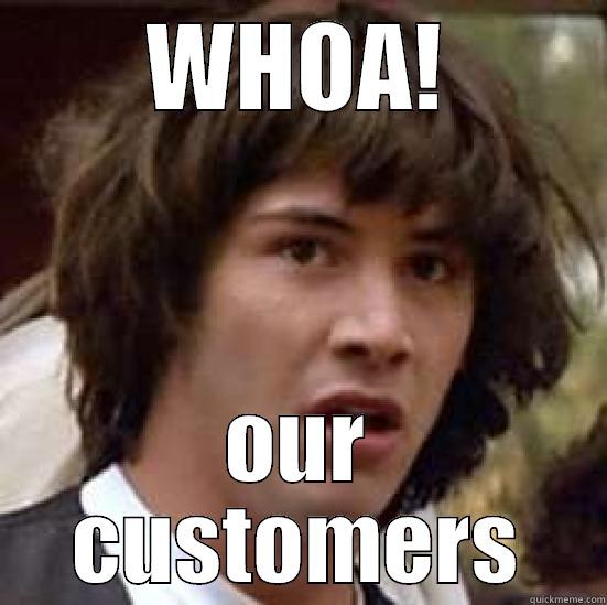 WHOA! OUR CUSTOMERS conspiracy keanu