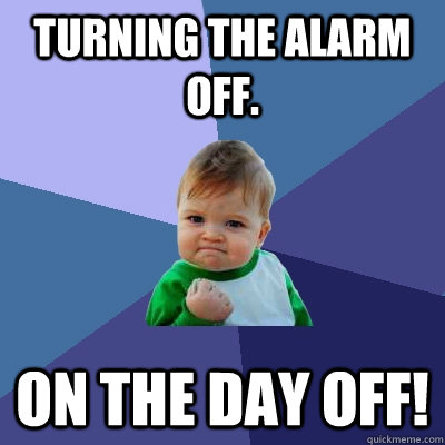 Turning the alarm off. On the day off!  Success Kid