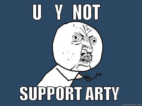         U    Y   NOT                  SUPPORT ARTY       Y U No