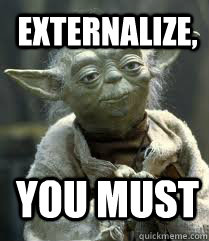 Externalize,  you must   