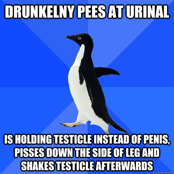 Drunkelny pees at urinal is holding testicle instead of penis, pisses down the side of leg and shakes testicle afterwards  Socially Awkward Penguin