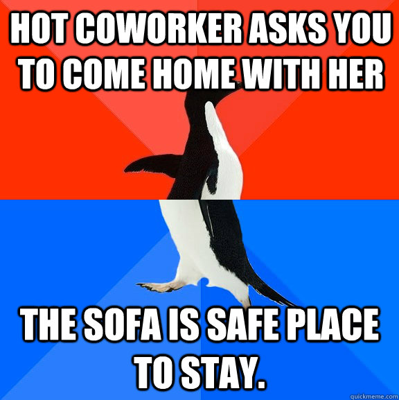 Hot coworker asks you to come home with her The sofa is safe place to stay.  Socially Awesome Awkward Penguin