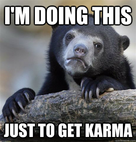 I'm doing this Just To get karma - I'm doing this Just To get karma  Confession Bear