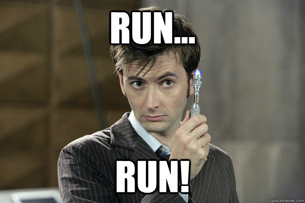 Run... run! - Run... run!  Good Guy David Tennant