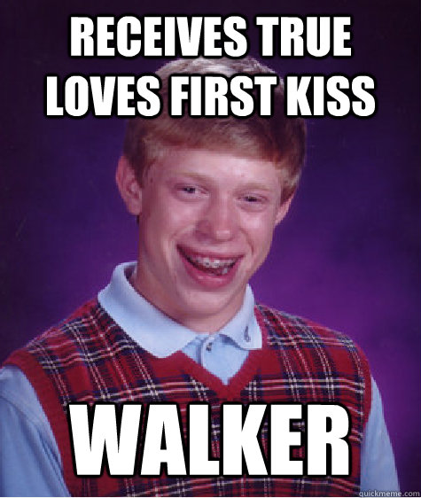 receives true loves first kiss walker  Bad Luck Brian