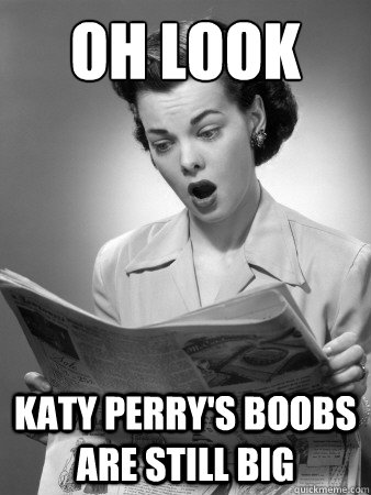 oh look Katy Perry's Boobs are still big - oh look Katy Perry's Boobs are still big  Front Page Surprise