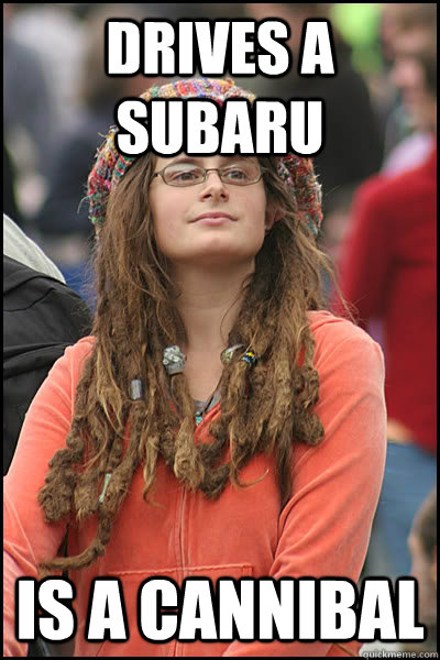 drives a subaru is a cannibal  College Liberal