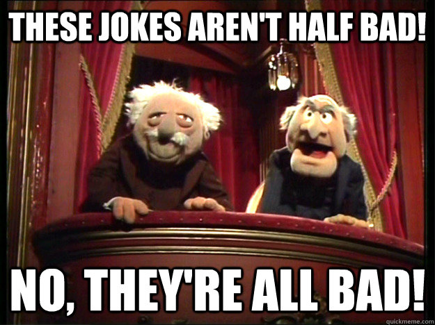 These jokes aren't half bad! No, they're all bad! - These jokes aren't half bad! No, they're all bad!  Muppets Old men