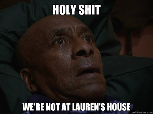 Holy Shit We're not at lauren's house  Bedtime Realizations