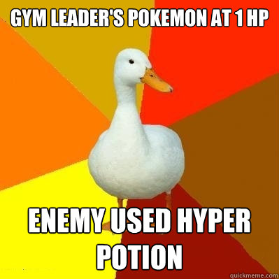 Gym leader's pokemon at 1 HP Enemy used hyper potion  Tech Impaired Duck