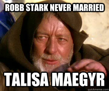 Robb Stark never married Talisa Maegyr  