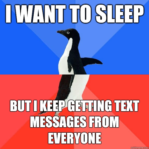 I want to sleep But I keep getting text messages from everyone  Socially Awkward Awesome Penguin