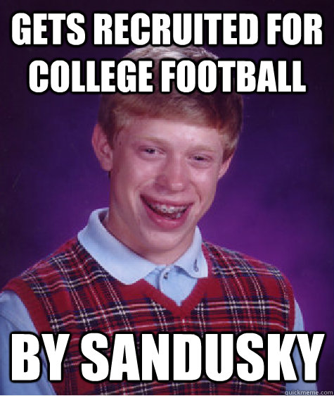 gets recruited for college football by sandusky  Bad Luck Brian