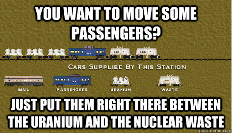 you want to move some passengers? Just put them right there between the uranium and the nuclear waste - you want to move some passengers? Just put them right there between the uranium and the nuclear waste  Misc