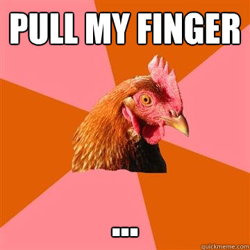 Pull my Finger ...  Anti-Joke Chicken