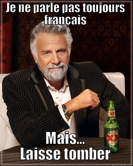 JE NE PARLE PAS TOUJOURS FRANÇAIS MAIS... LAISSE TOMBER The Most Interesting Man In The World